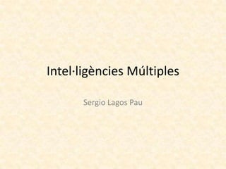 Intel·ligències Múltiples Sergio Lagos Pau 
