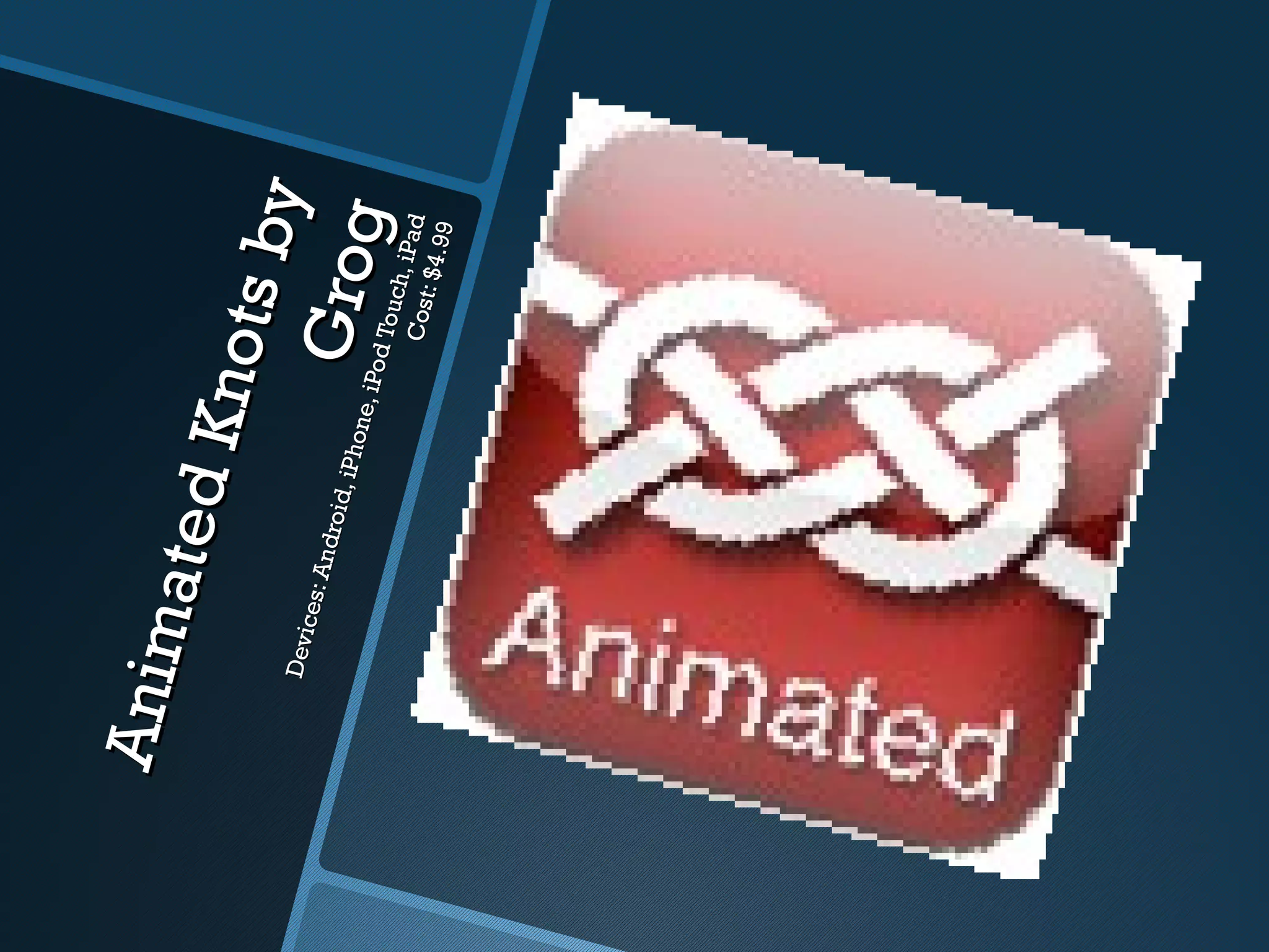 A nim
     a te d
            K no ts
   Devi
       ces:
                    by
            Andr
                oid ,
               Gro    iPho
                    g     ne, i P
                                 od T
                                     ouch
                                    Cos , iPad
                                       t: $4.
                                              99
 