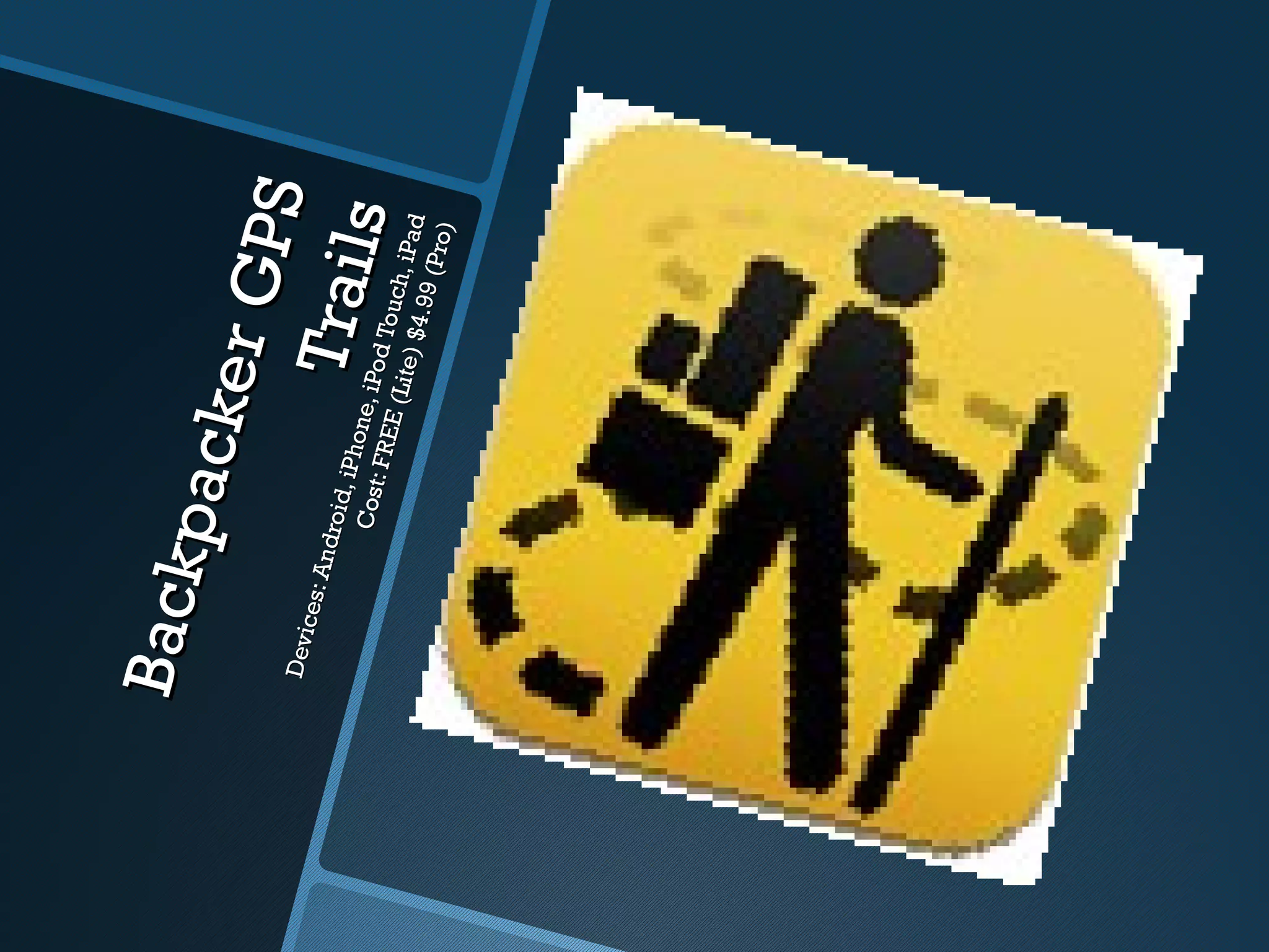 Ba ck
      pa ck
           er                   G PS
Devi
    ces:
         Andr
             oid ,
                   iP
            Co st hone, i Po
                             T rail s
                   : FRE        d To
                        E (Li        u
                              te) $ ch, iPad
                                   4 .99
                                         (Pro)
 