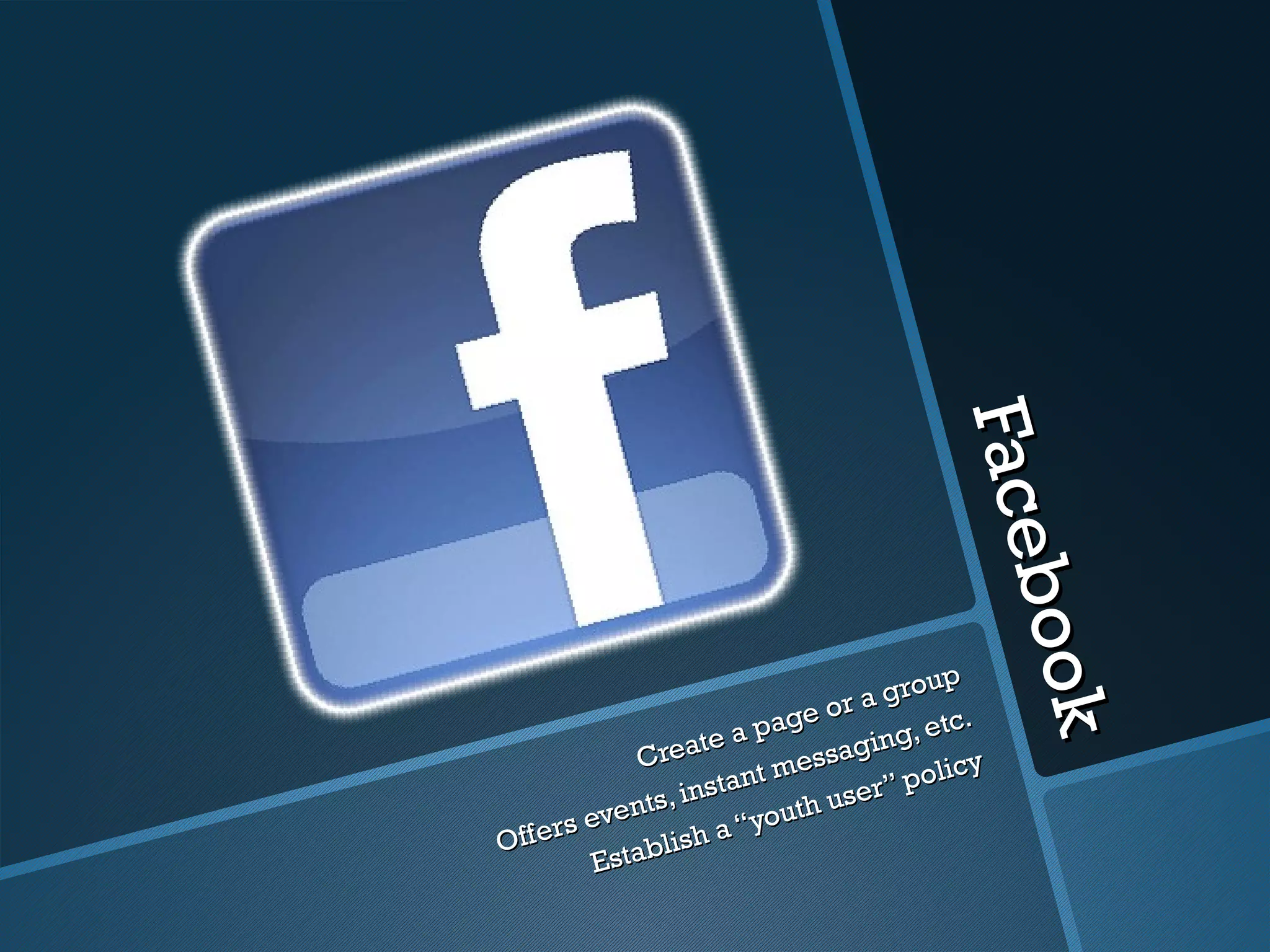 Face
                                          Faceb
                                               book
                                                ook
                                        up
                               or a gro
                         page             tc.
                  te a             ing, e
          Crea           t me
                              ssag        icy
                   st a n       ser ” po l
            s, i n         uth u
    rs event           “yo
Offe         l ish a
       Estab
 