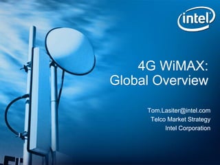 Tom.Lasiter@intel.com
Telco Market Strategy
Intel Corporation
4G WiMAX:
Global Overview
 