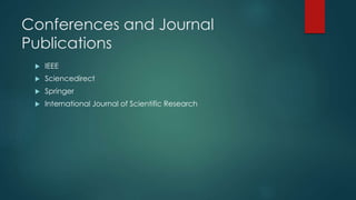 Conferences and Journal
Publications
 IEEE
 Sciencedirect
 Springer
 International Journal of Scientific Research
 