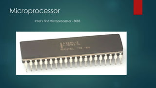 Microprocessor
Intel’s First Microprocessor - 8085
 