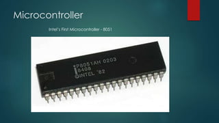 Microcontroller
Intel’s First Microcontroller - 8051
 