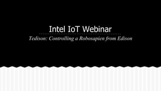 Intel IoT Webinar
Tedison: Controlling a Robosapien from Edison
 