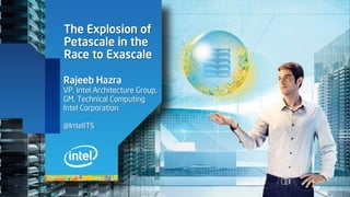 The Explosion of
Petascale in the
Race to Exascale

Rajeeb Hazra
VP, Intel Architecture Group,
GM, Technical Computing
Intel Corporation

@IntelITS
 