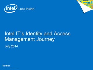 Intel IT’s Identity and Access
Management Journey
July 2014
Copyright © 2014, Intel Corporation. All rights reserved
 