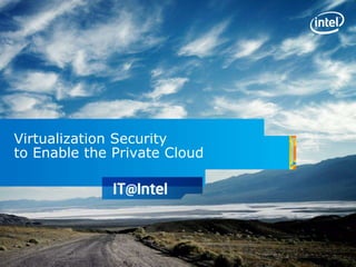 Virtualization Security
to Enable the Private Cloud
 