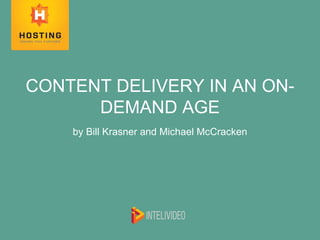 by Bill Krasner and Michael McCracken
CONTENT DELIVERY IN AN ON-
DEMAND AGE
 