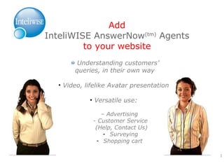 [object Object],[object Object],[object Object],[object Object],[object Object],[object Object],[object Object],[object Object],Add  InteliWISE AnswerNow (tm)  Agents  to your website  