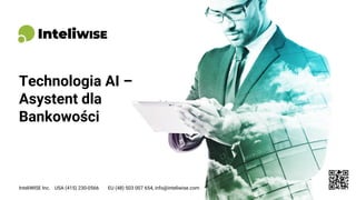 Technologia AI –
Asystent dla
Bankowości
InteliWISE Inc. USA (415) 230-0566 EU (48) 503 007 654, info@inteliwise.com
* Nazwa Asystenta Państwa
Banku
 