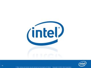 15
* Other names and brands may be claimed as the property of others. Copyright © 2010, Intel Corporation.
 