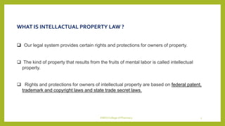 WHAT IS INTELLACTUAL PROPERTY LAW ?
 Our legal system provides certain rights and protections for owners of property.
 T...