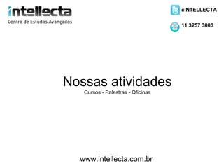 eINTELLECTA

                                   11 3257 3003




Nossas atividades
   Cursos - Palestras - Oficinas




  www.intellecta.com.br
 
