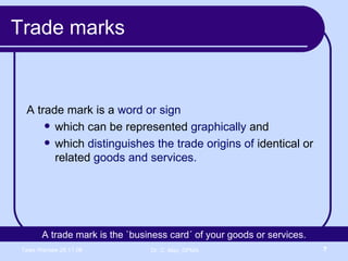 Trade marks A trade mark is a  word or sign   which can be represented  graphically  and  which  distinguishes the trade origins of  identical or related  goods and services. A trade mark is the `business card´ of your goods or services. 