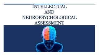 INTELLECTUAL
AND
NEUROPSYCHOLOGICAL
ASSESSMENT
 