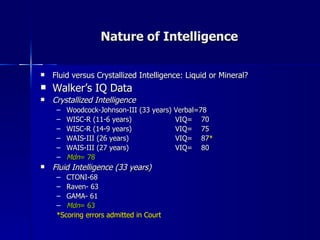 Nature of Intelligence <ul><li>Fluid versus Crystallized Intelligence: Liquid or Mineral? </li></ul><ul><li>Walker’s IQ Da...