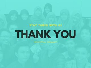 THANK YOU
S T A Y T U N E D W I T H U S
I N T E L L E C T U A L C O M M U N I T Y
 