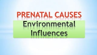 PRENATAL CAUSES
 