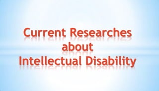 Current Researches
about
Intellectual Disability
 