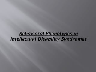 Behavioral Phenotypes in
Intellectual Disability Syndromes
 