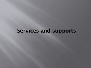 Services and supports
 
