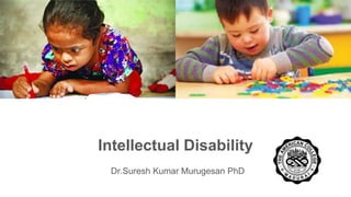 Intellectual Disability
Dr.Suresh Kumar Murugesan PhD
 