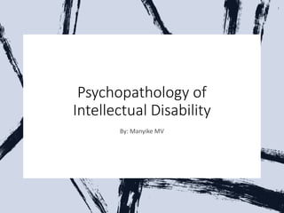 Psychopathology of
Intellectual Disability
 