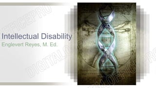 Intellectual Disability
Englevert Reyes, M. Ed.
 