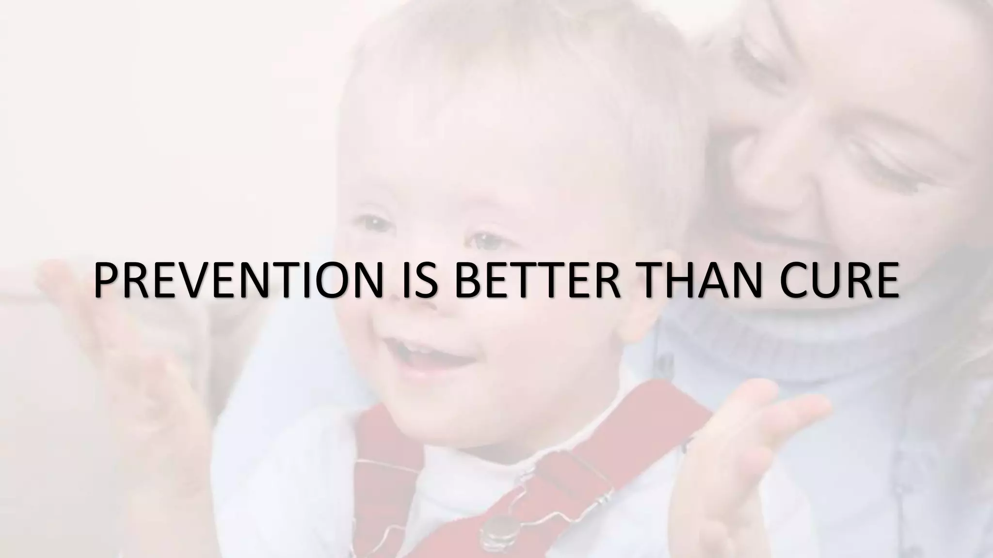 PREVENTION IS BETTER THAN CURE
 