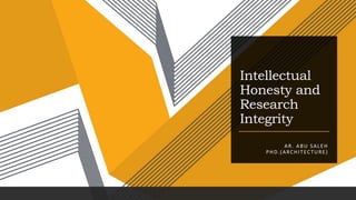 Intellectual
Honesty and
Research
Integrity
AR. ABU SALEH
PHD.(ARCHITECTURE)
 