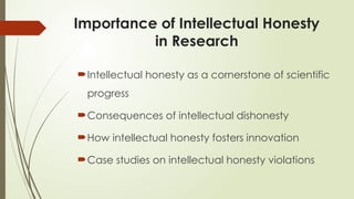 Importance of Intellectual Honesty
in Research
Intellectual honesty as a cornerstone of scientific
progress
Consequences of intellectual dishonesty
How intellectual honesty fosters innovation
Case studies on intellectual honesty violations
 