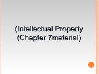 (Intellectual Property
 (Chapter 7material)
 