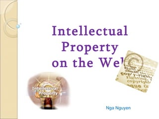 Intellectual Property on the Web Nga Nguyen 