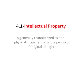 4.1-Intellectual Property is generally characterized as non-physical property that is the product of original thought. 