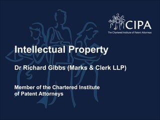 Intellectual Property
Dr Richard Gibbs (Marks & Clerk LLP)
Member of the Chartered Institute
of Patent Attorneys Supporting logos to go in this
box if there aren’t any please
delete the box and text
IN ASSOCIATION WITH
 