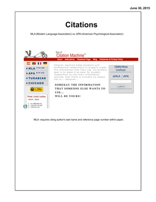 June 30, 2015
Citations
MLA (Modern Language Association) vs. APA (American Psychological Association)
MLA -requires citing author's last name and reference page number within paper.
 