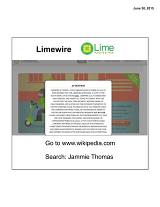 June 30, 2015
Limewire
Go to www.wikipedia.com
Search: Jammie Thomas
 