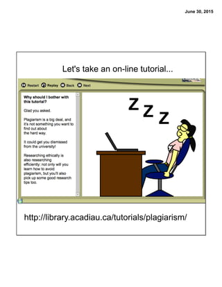 June 30, 2015
Let's take an on-line tutorial...
http://library.acadiau.ca/tutorials/plagiarism/
 