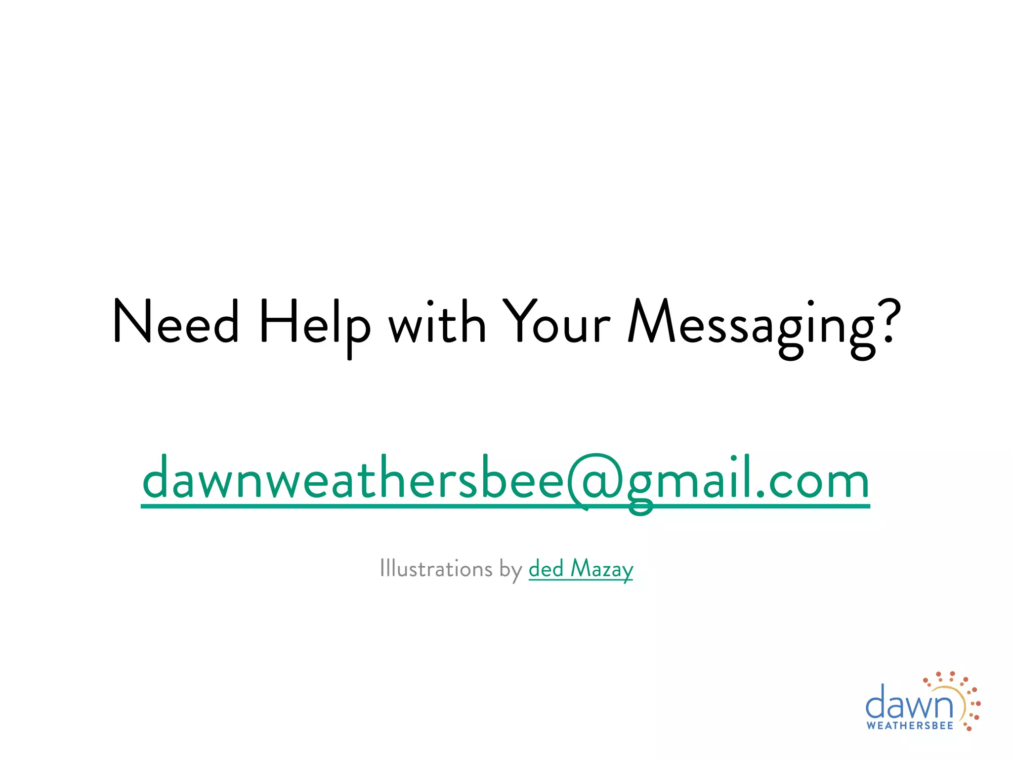 Need Help with Your Messaging?
dawnweathersbee@gmail.com
Illustrations by ded Mazay
 