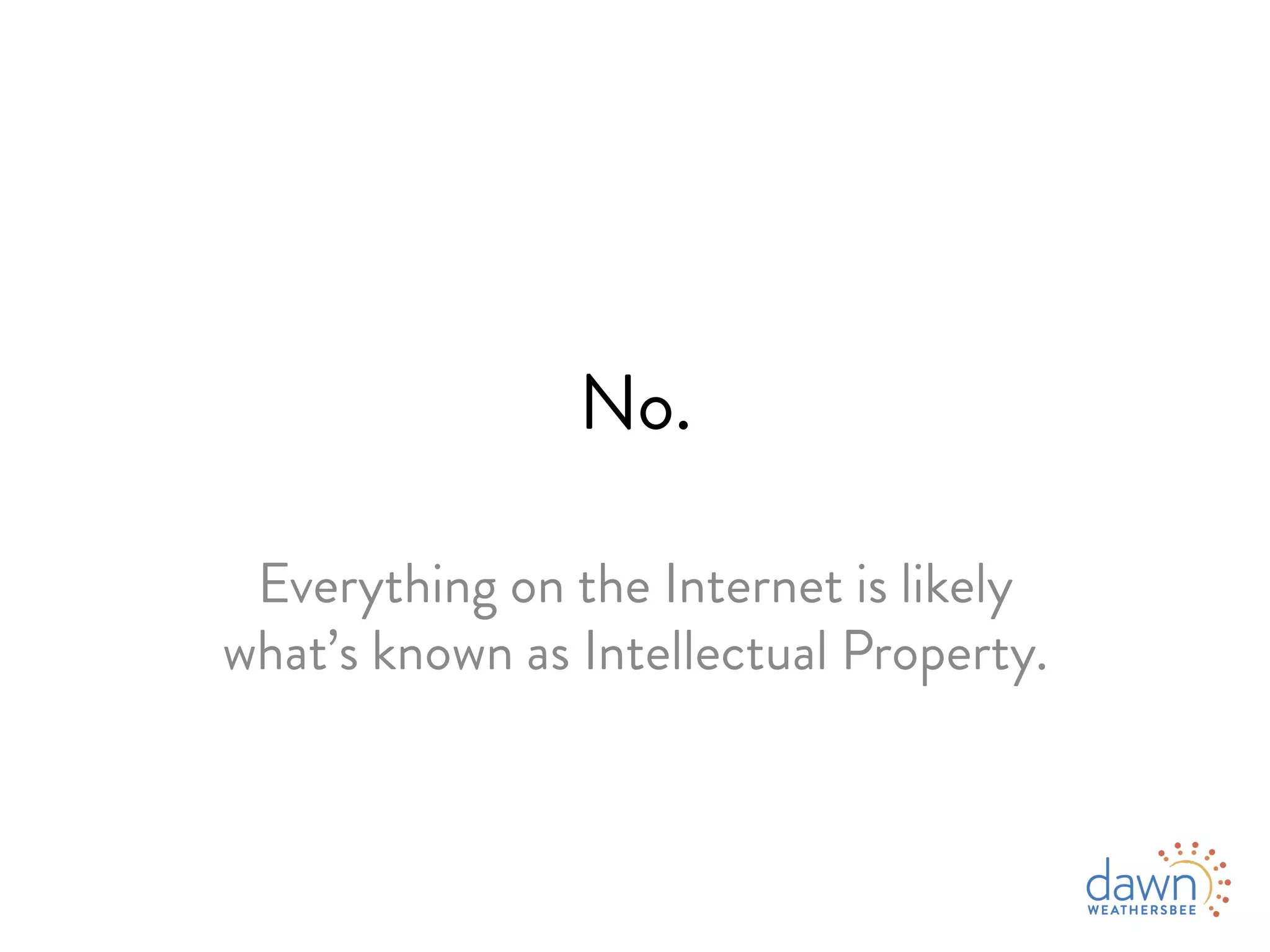 No.
Everything on the Internet is likely
what’s known as Intellectual Property.
 