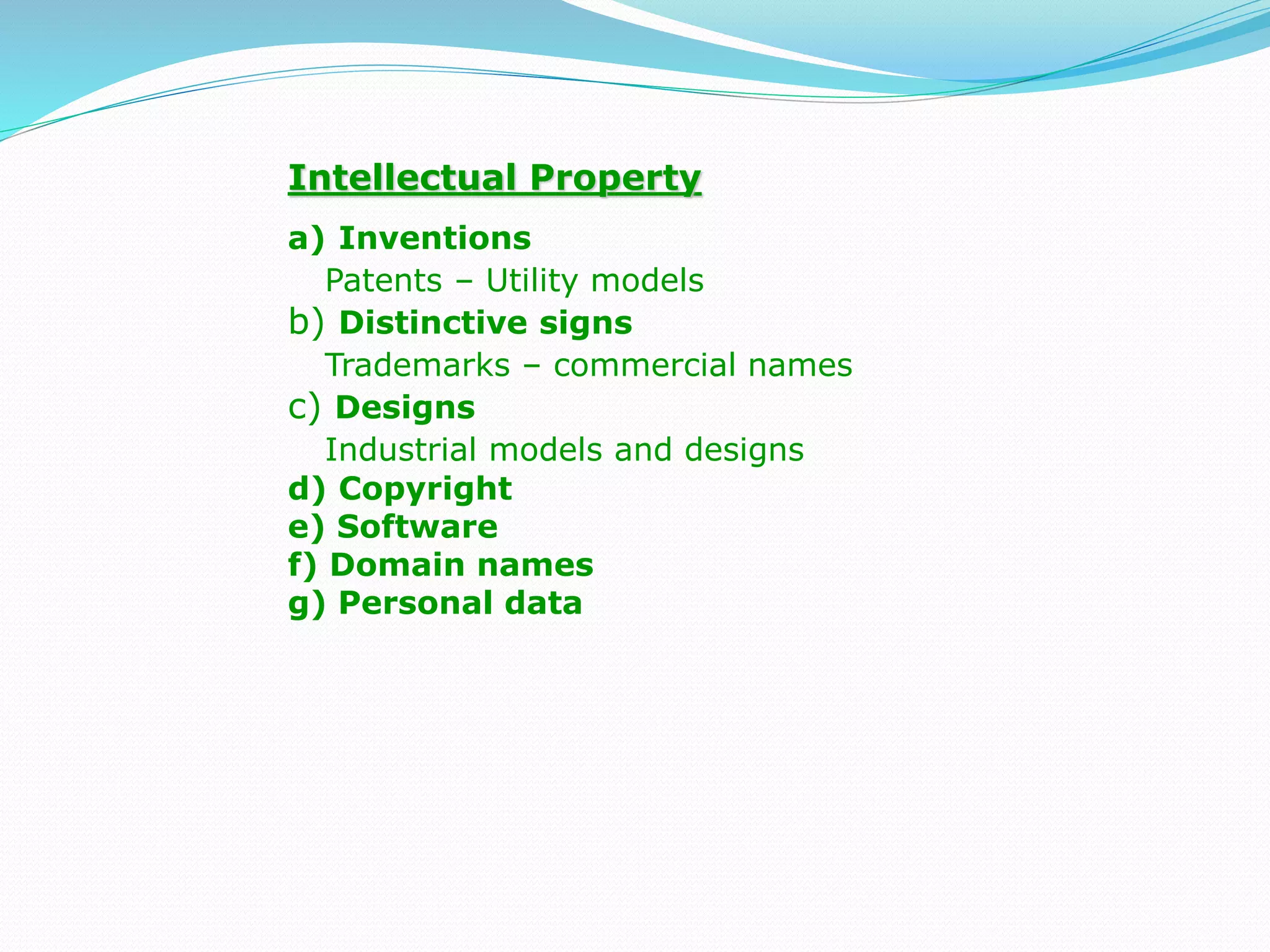 Intellectual Property
a) Inventions
Patents – Utility models
b) Distinctive signs
Trademarks – commercial names
c) Designs
Industrial models and designs
d) Copyright
e) Software
f) Domain names
g) Personal data
 