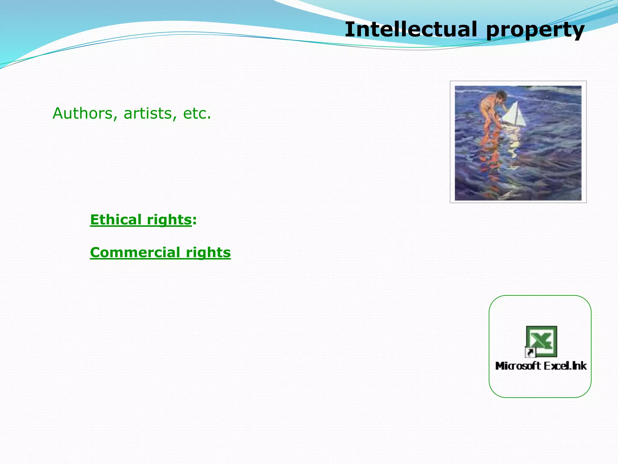 Intellectual property
Authors, artists, etc.
Ethical rights:
Commercial rights
 