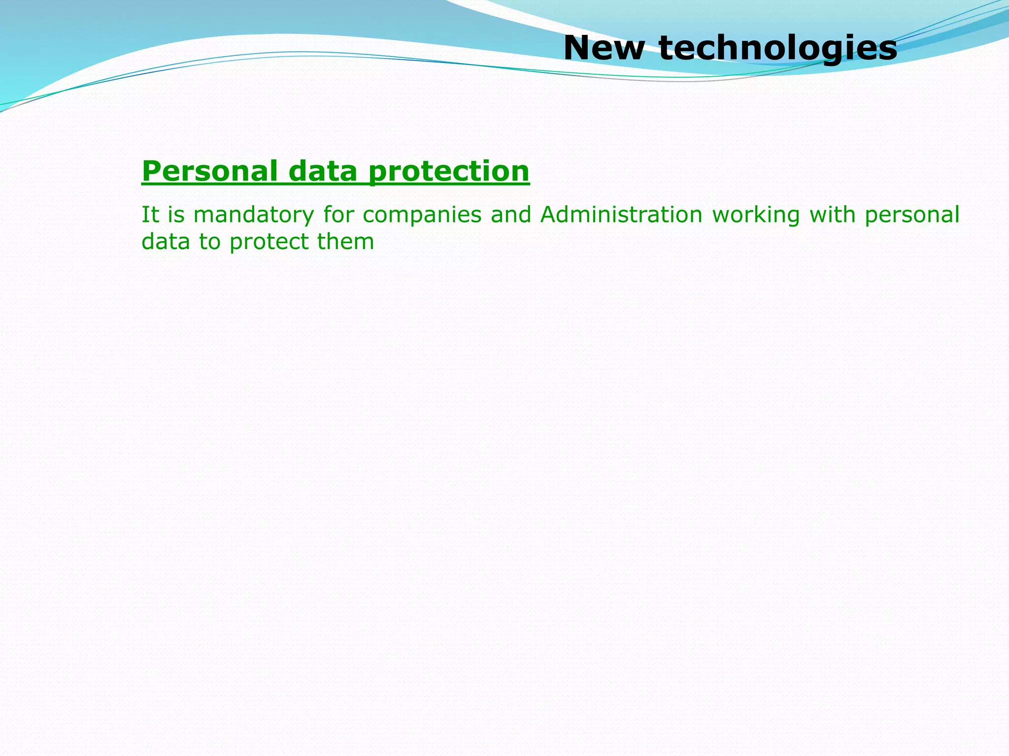 New technologies
Personal data protection
It is mandatory for companies and Administration working with personal
data to protect them
 