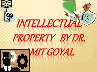 INTELLECTUAL
PROPERTY BY DR.
AMIT GOYAL
 