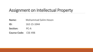 Assignment on Intellectual Property
Name: Mohammad Salim Hosen
ID: 162-15-1044
Section: PC-A
Course Code: CSE 498
 