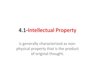 4.1- Intellectual Property is generally characterized as non-physical property that is the product of original thought. 
