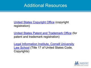 They don’t know you.Additional Resources
United States Copyright Office (copyright
registration)
United States Patent and Trademark Office (for
patent and trademark registration)
Legal Information Institute, Cornell University
Law School (Title 17 of United States Code,
Copyrights)
 