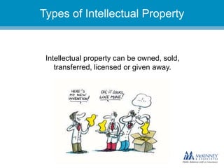 They don’t know you.Types of Intellectual Property
Intellectual property can be owned, sold,
transferred, licensed or given away.
 