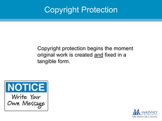 They don’t know you.
Copyright protection begins the moment
original work is created and fixed in a
tangible form.
Copyright Protection
 